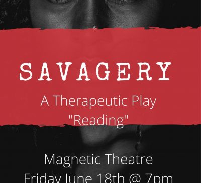 Savagery, A Therapeutic Production- at Magnetic Theatre!
